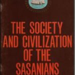 THE SOCIETY AND CIVILIZATION OF THE SASANIANS
