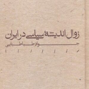 کتاب زوال اندیشه سیاسی در ایران اثر جواد طباطبایی