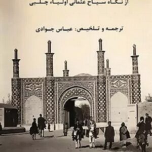 کتاب ایران سیصد و هفتاد سال پیش از نگاه سیاح عثمانی اثر اولیا چلبی ترجمه عباس جوادی